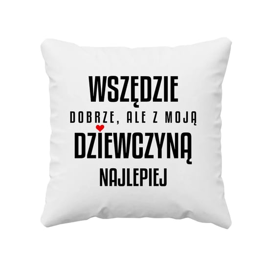 Wszędzie dobrze, ale z moją dziewczyną najlepiej - poduszka na prezent Koszulkowy