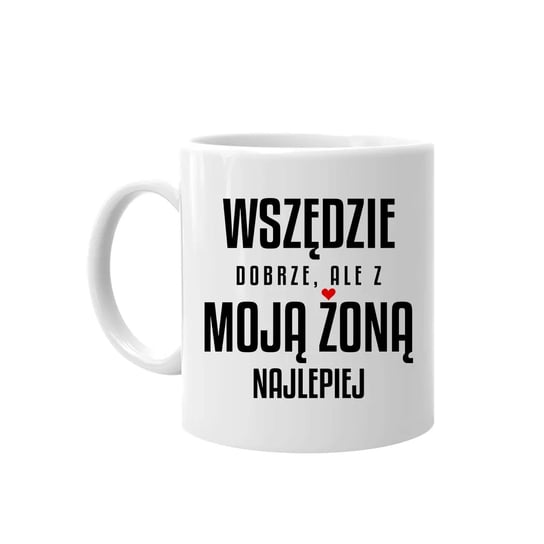 Wszędzie dobrze, ale z moją żoną najlepiej - kubek na prezent Koszulkowy