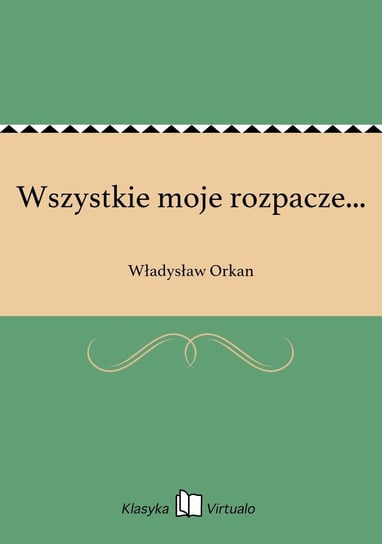 Wszystkie moje rozpacze... Orkan Władysław
