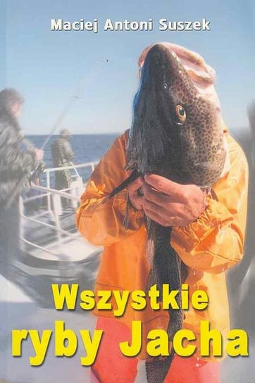Wszystkie ryby Jacha Suszek Maciej Antoni