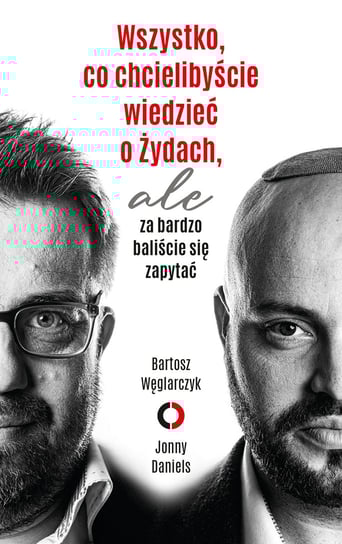 Wszystko, co chcielibyście wiedzieć o Żydach, ale za bardzo baliście się zapytać Bartosz Węglarczyk, Jonny Daniels