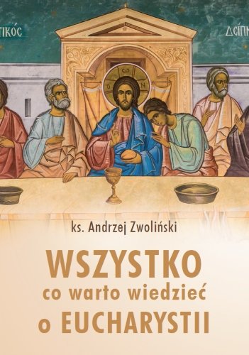 Wszystko co warto wiedzieć o Eucharystii Zwoliński Andrzej