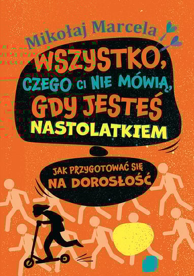 Wszystko, czego ci nie mówią, gdy jesteś nastolatkiem. Jak przygotować się na dorosłość Marcela Mikołaj