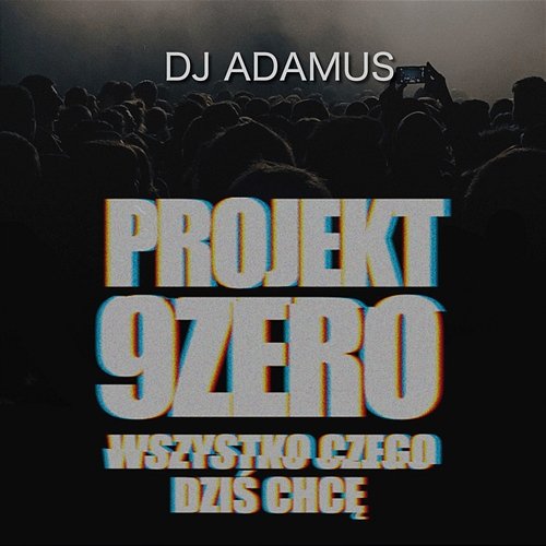 Wszystko Czego Dzis Chcę Projekt 9 Zero, DJ Adamus