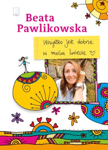 Wszystko jest dobrze w moim świecie Pawlikowska Beata