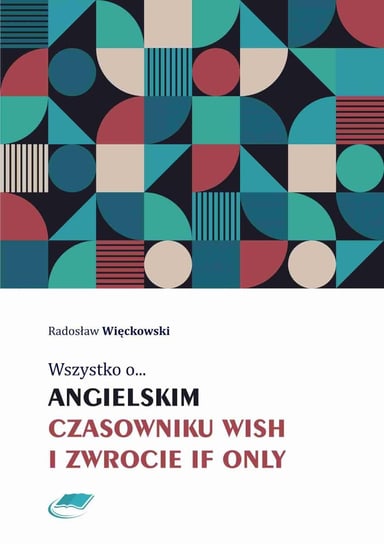 Wszystko o angielskim czasowniku wish i zwrocie if only Więckowski Radosław