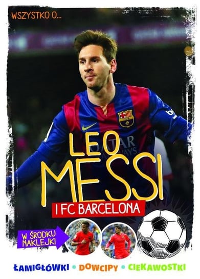 Wszystko o... Leo Messi i FC Barcelona Żółtowska-Darska Yvette