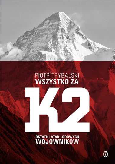 Wszystko za K2. Ostatni atak lodowych wojowników Trybalski Piotr