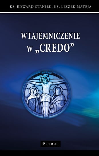 Wtajemniczenie w "Credo" Staniek Edward, Mateja Leszek