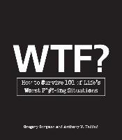 WTF?: How to Survive 101 of Life's Worst F*#!-Ing Situations Bergman Gregory, Haddad Anthony W.