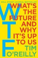 WTF?: What's the Future and Why It's Up to Us O'reilly Tim