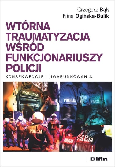 Wtórna traumatyzacja wśród funkcjonariuszy policji Bąk Grzegorz, Ogińska-Bulik Nina