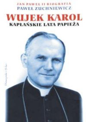 Wujek Karol. Kapłańskie Lata Papieża Zuchniewicz Paweł