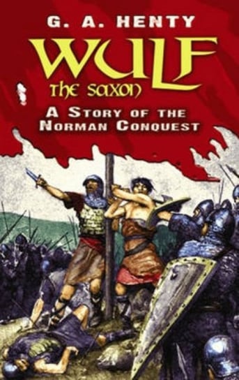 Wulf the Saxon: A Story of the Norman Conquest Henty G. A.