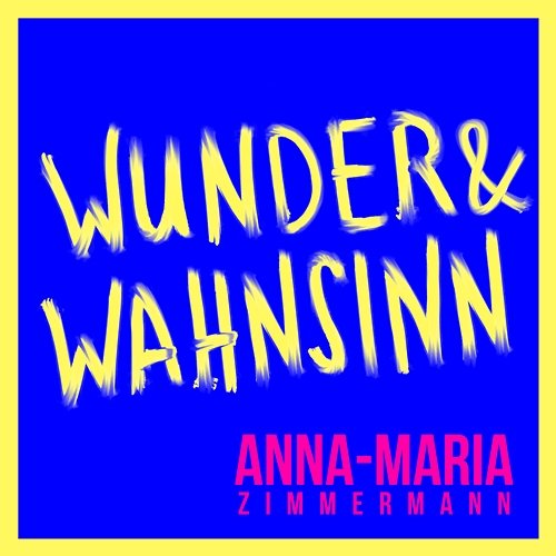 Wunder & Wahnsinn Anna-Maria Zimmermann