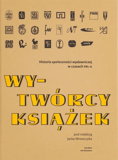 Wy-Twórcy książek. Historia społeczności wydawniczej w czasach PRL-u Mrowczyk Jacek