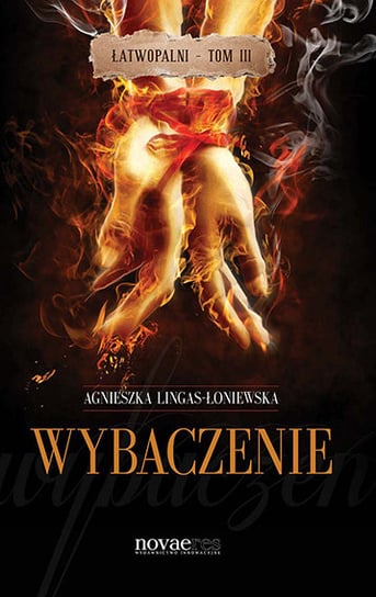 Wybaczenie. Łatwopalni. Tom 3 Lingas-Łoniewska Agnieszka