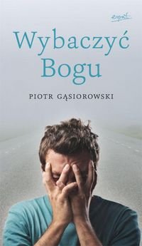 Wybaczyć Bogu Gąsiorowski Piotr