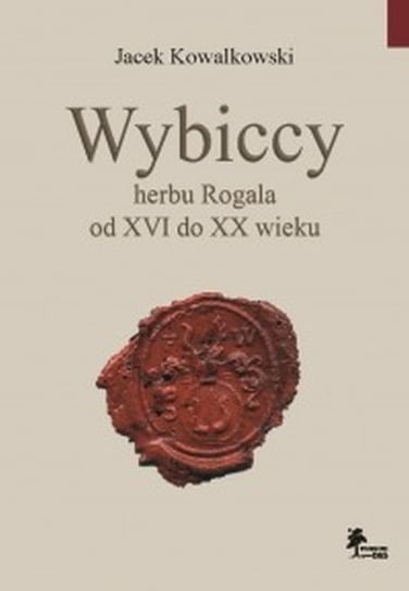 Wybiccy herbu Rogala od XVI do XX wieku Kowalkowski Jacek