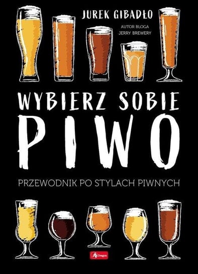 Wybierz sobie piwo. Przewodnik po stylach piwnych Gibadło Jerzy