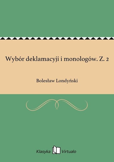 Wybór deklamacyji i monologów. Z. 2 Londyński Bolesław