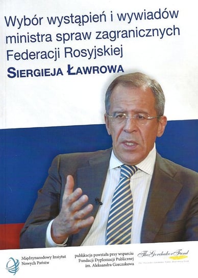 Wybór wystąpień i wywiadów ministra spraw zagranicznych Federacji Rosyjskiej Siergieja Ławrowa Opracowanie zbiorowe