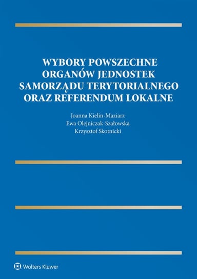 Wybory powszechne organów jednostek samorządu terytorialnego oraz referendum lokalne - ebook PDF Olejniczak-Szałowska Ewa, Skotnicki Krzysztof, Kielin-Maziarz Joanna