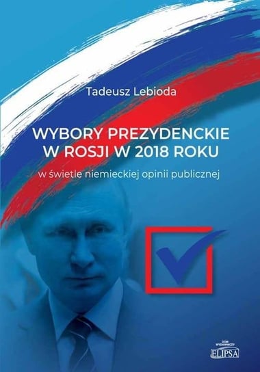 Wybory prezydenckie w Rosji w 2018 roku Dom Wydawniczy Elipsa