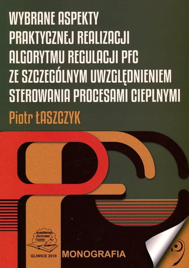 Wybrane aspekty praktycznej realizacji algorytmu regulacji PFC ze szczególnym uwzględnieniem sterowania procesami cieplnymi Piotr Łaszczyk