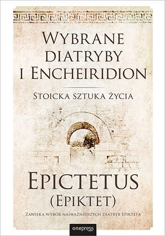 Wybrane diatryby i Encheiridion. Stoicka sztuka życia (Epiktet) Epictetus