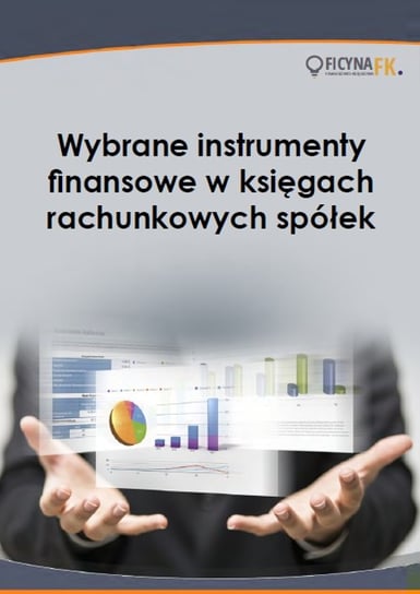 Wybrane instrumenty finansowe w księgach rachunkowych spółek Magdziarz Grzegorz, Ostapowicz Ewa
