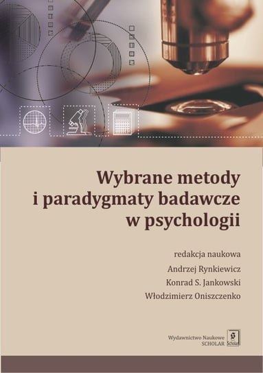 Wybrane metody i paradygmaty badawcze w psychologii Rynkiewicz Andrzej, Jankowski Konrad, Oniszczenko Włodzimierz