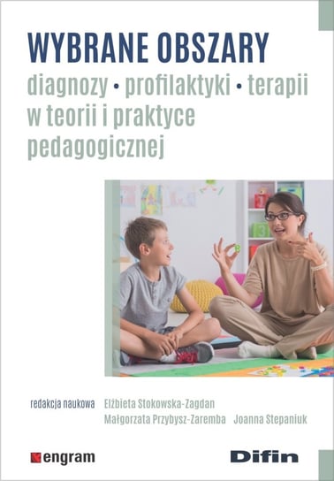 Wybrane obszary diagnozy, profilaktyki, terapii w teorii i praktyce pedagogicznej Opracowanie zbiorowe
