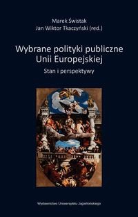 Wybrane polityki publiczne Unii Europejskiej. Stan i perspektywy Opracowanie zbiorowe