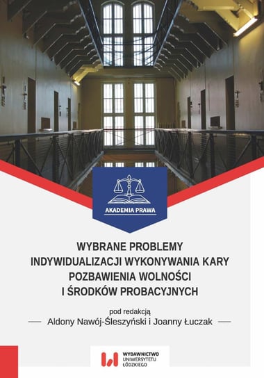Wybrane problemy indywidualizacji wykonywania kary pozbawienia wolności i środków probacyjnych Nawój-Śleszyński Aldona, Łuczak Joanna