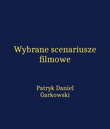 Wybrane scenariusze filmowe Garkowski Patryk Daniel