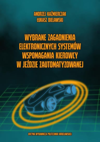 Wybrane zagadnienia elektronicznych systemów wspomagania kierowcy w jeździe zautomatyzowanej Opracowanie zbiorowe