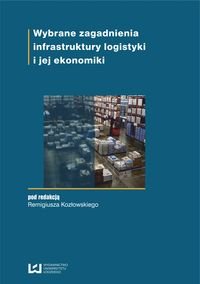 Wybrane zagadnienia infrastruktury logistyki i jej ekonomiki Opracowanie zbiorowe