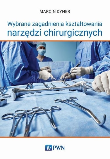 Wybrane zagadnienia kształtowania narzędzi chirurgicznych - ebook mobi Marcin Dyner