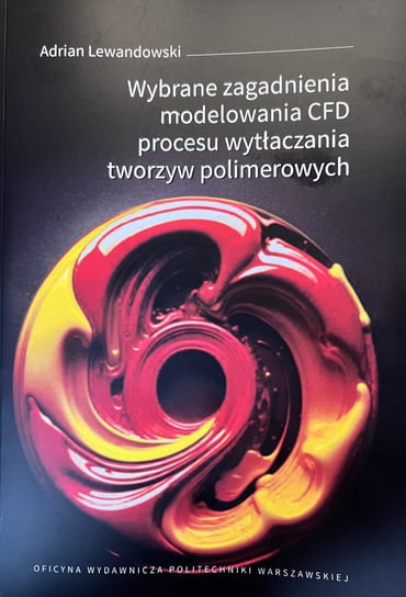Wybrane zagadnienia modelowania CFD procesu wytłaczania tworzyw polimerowych Lewandowski Adrian