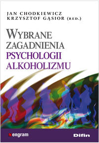 Wybrane zagadnienia psychologii alkoholizmu Chodkiewicz Jan, Gąsior Krzysztof