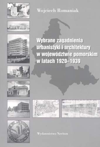 Wybrane zagadnienia urbanistyki i architektury w województwie pomorskim w latach 1920-1939 Opracowanie zbiorowe