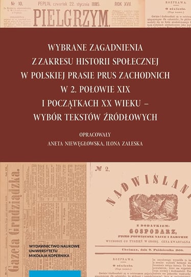 Wybrane zagadnienia z zakresu historii społecznej w polskiej prasie Prus Zachodnich w 2. połowie XIX wieku Opracowanie zbiorowe