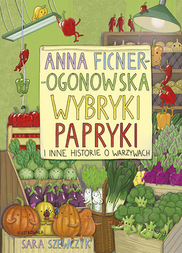 Wybryki papryki i inne historie o warzywach Ficner-Ogonowska Anna