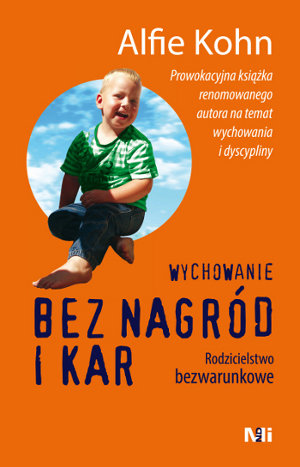Wychowanie bez nagród i kar. Rodzicielstwo bezwarunkowe Kohn Alfie