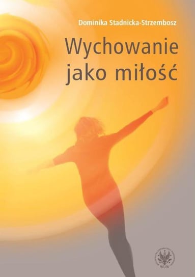 Wychowanie jako miłość - ebook PDF ﻿﻿﻿﻿Stadnicka-Strzembosz Dominika