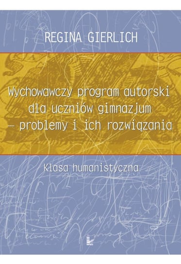 Wychowawczy program autorski dla uczniów gimnazjum. Problemy i ich rozwiązania Gierlich Regina