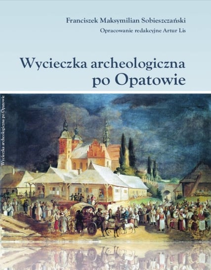 Wycieczka archeologiczna po Opatowie Lis Artur, Sobieszczański Franciszek Maksymilian