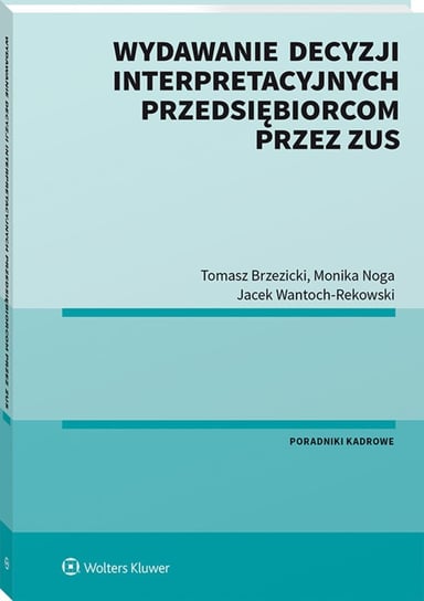 Wydawanie decyzji interpretacyjnych przedsiębiorcom przez ZUS Wantoch-Rekowski Jacek, Noga Monika, Brzezicki Tomasz