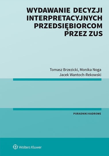 Wydawanie decyzji interpretacyjnych przedsiębiorcom przez ZUS Brzezicki Tomasz, Noga Monika, Wantoch-Rekowski Jacek